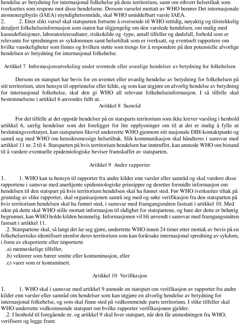 2. Etter slikt varsel skal statsparten fortsette å oversende til WHO rettidig, nøyaktig og tilstrekkelig detaljert folkehelseinformasjon som staten har tilgjengelig om den varslede hendelsen, om