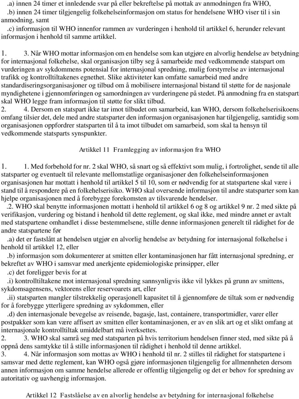 c) informasjon til WHO innenfor rammen av vurderingen i henhold til artikkel 6, herunder relevant informasjon i henhold til samme artikkel. 1. 3.