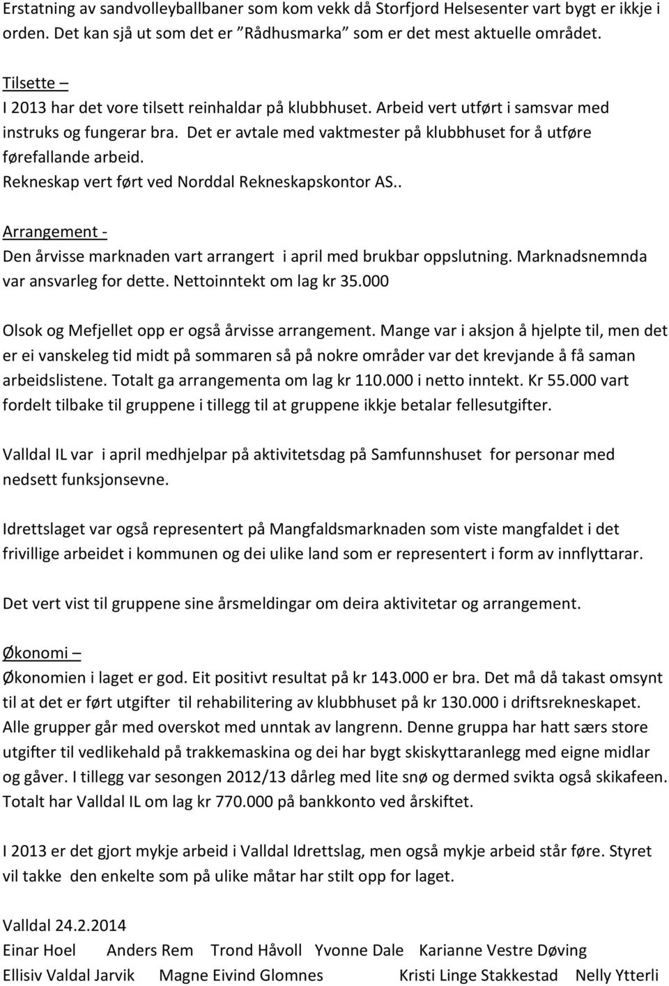 Rekneskap vert ført ved Norddal Rekneskapskontor AS.. Arrangement - Den årvisse marknaden vart arrangert i april med brukbar oppslutning. Marknadsnemnda var ansvarleg for dette.