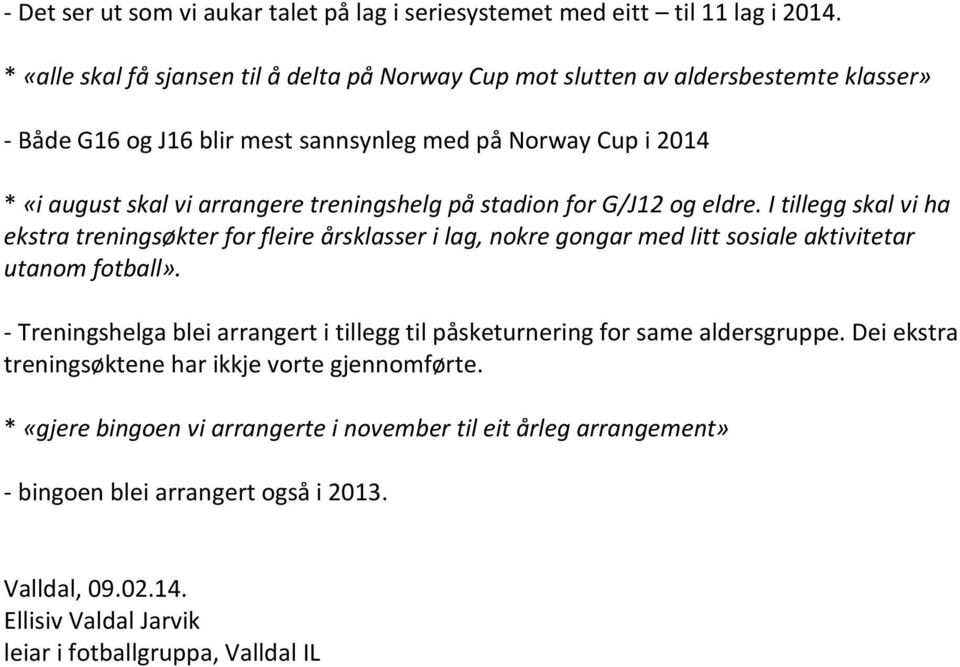 treningshelg på stadion for G/J12 og eldre. I tillegg skal vi ha ekstra treningsøkter for fleire årsklasser i lag, nokre gongar med litt sosiale aktivitetar utanom fotball».