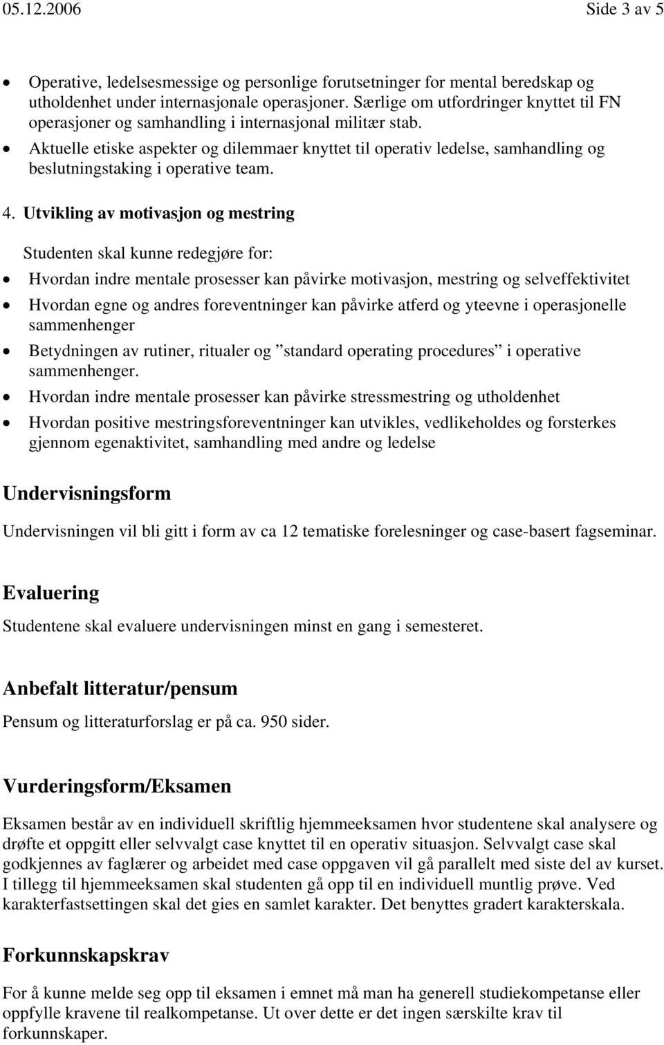 Aktuelle etiske aspekter og dilemmaer knyttet til operativ ledelse, samhandling og beslutningstaking i operative team. 4.