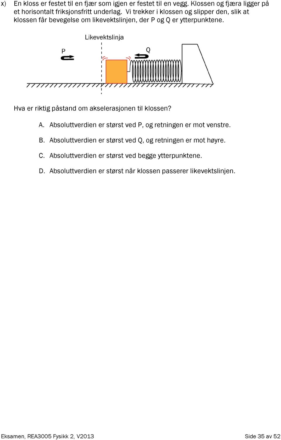 Hva er riktig påstand om akselerasjonen til klossen? A. Absoluttverdien er størst ved P, og retningen er mot venstre. B.