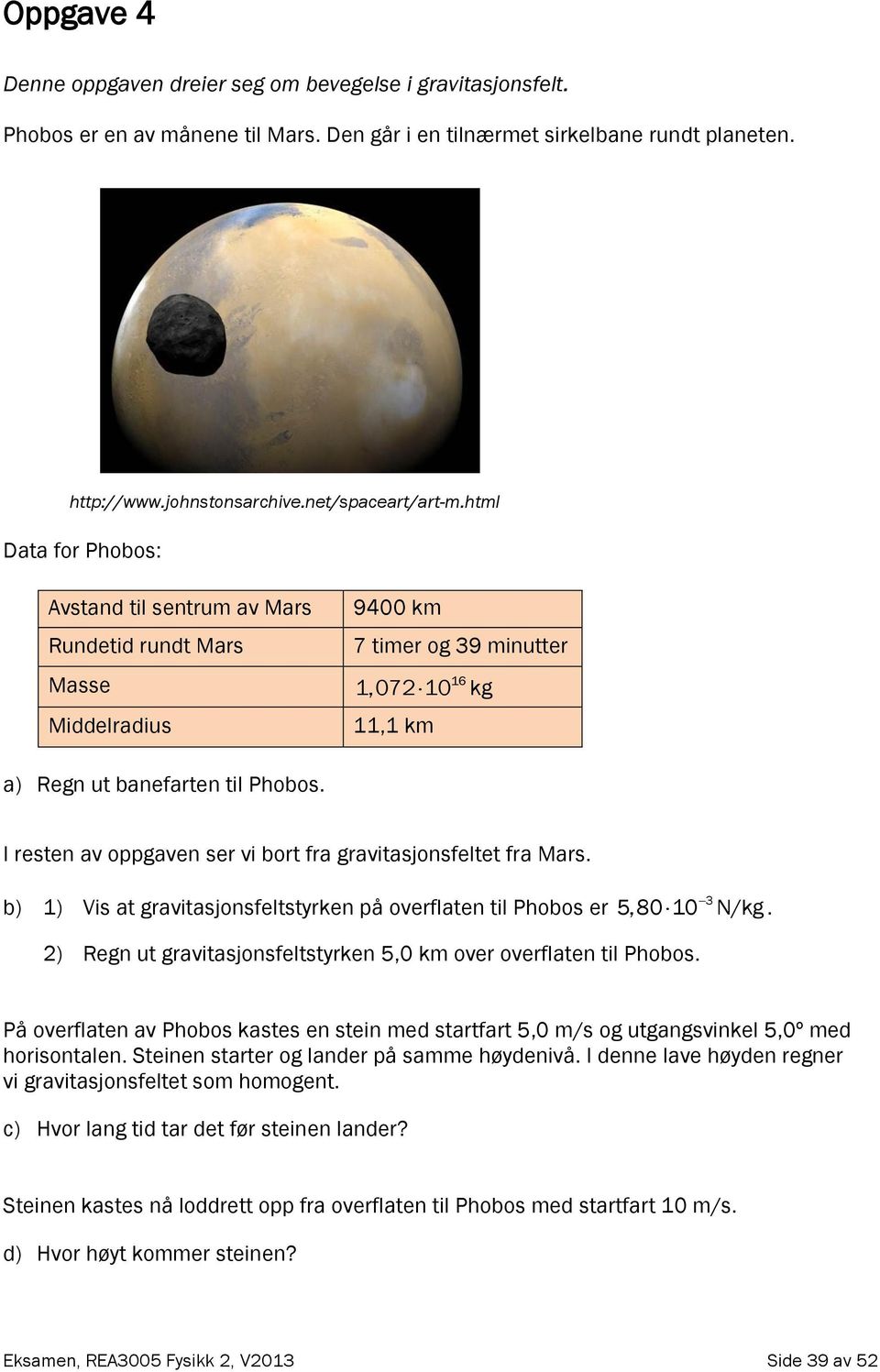 11,1 km I resten av oppgaven ser vi bort fra gravitasjonsfeltet fra Mars. b) 1) Vis at gravitasjonsfeltstyrken på overflaten til Phobos er 3 5,80 10 N/kg.