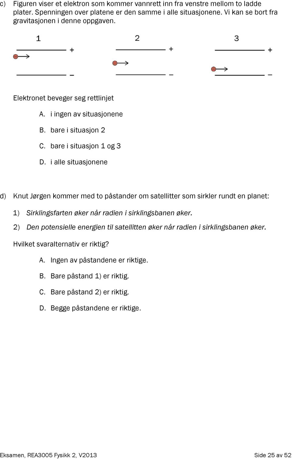 i alle situasjonene d) Knut Jørgen kommer med to påstander om satellitter som sirkler rundt en planet: 1) Sirklingsfarten øker når radien i sirklingsbanen øker.