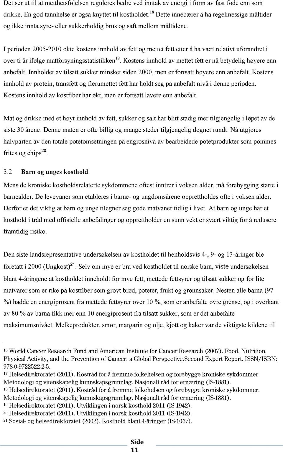 I periden 2005-2010 økte kstens innhld av fett g mettet fett etter å ha vært relativt ufrandret i ver ti år ifølge matfrsyningsstatistikken 19.