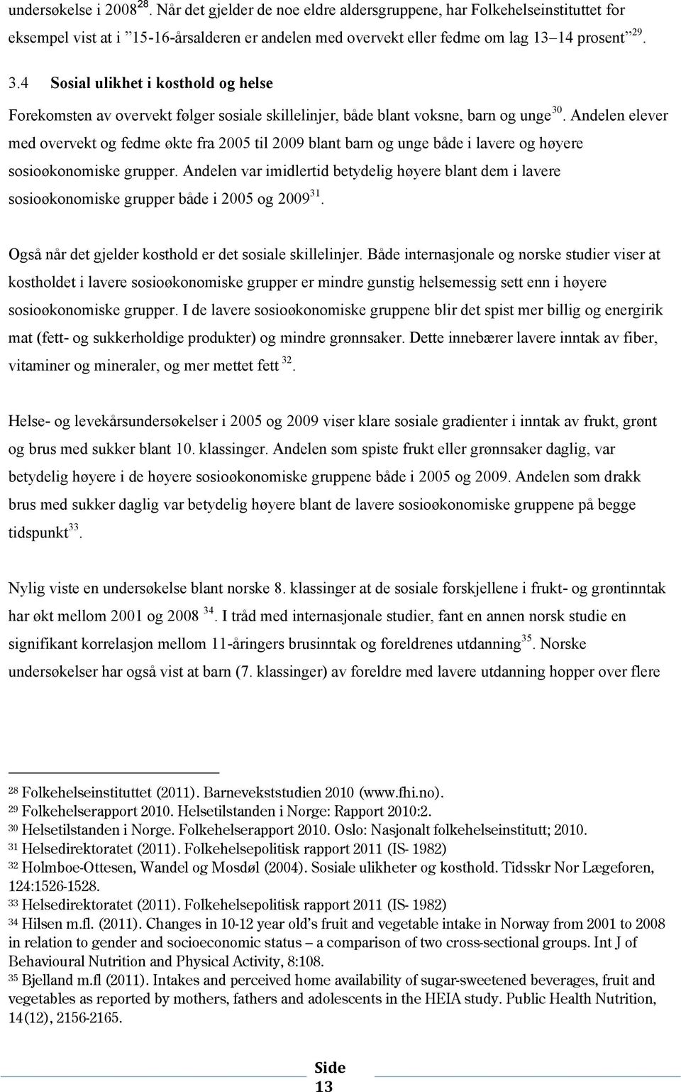 Andelen elever med vervekt g fedme økte fra 2005 til 2009 blant barn g unge både i lavere g høyere ssiøknmiske grupper.