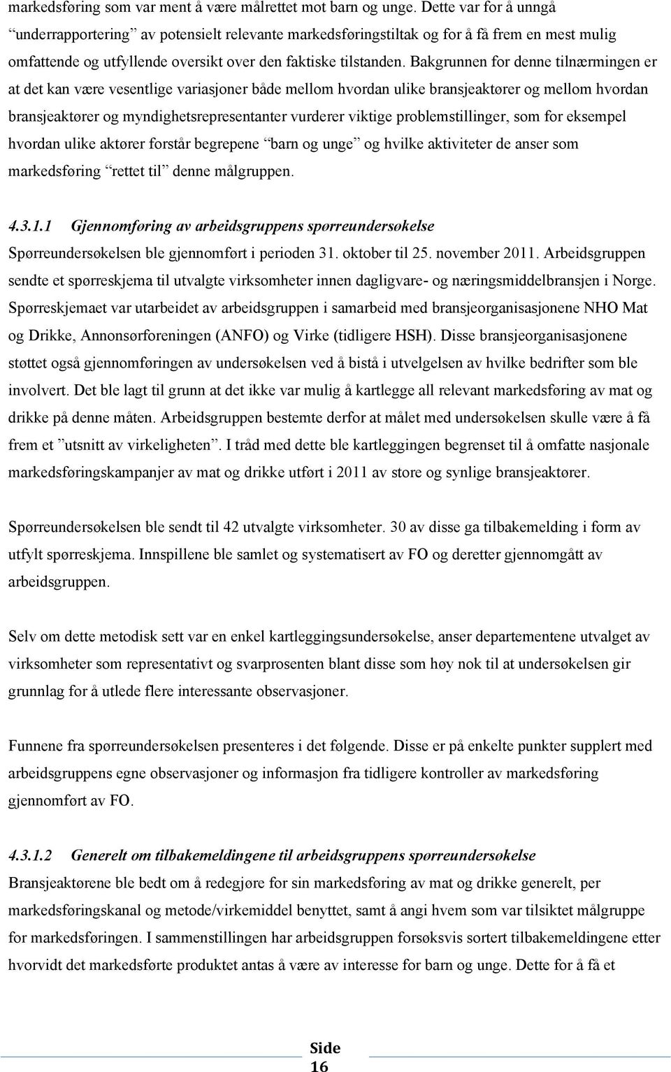 Bakgrunnen fr denne tilnærmingen er at det kan være vesentlige variasjner både mellm hvrdan ulike bransjeaktører g mellm hvrdan bransjeaktører g myndighetsrepresentanter vurderer viktige