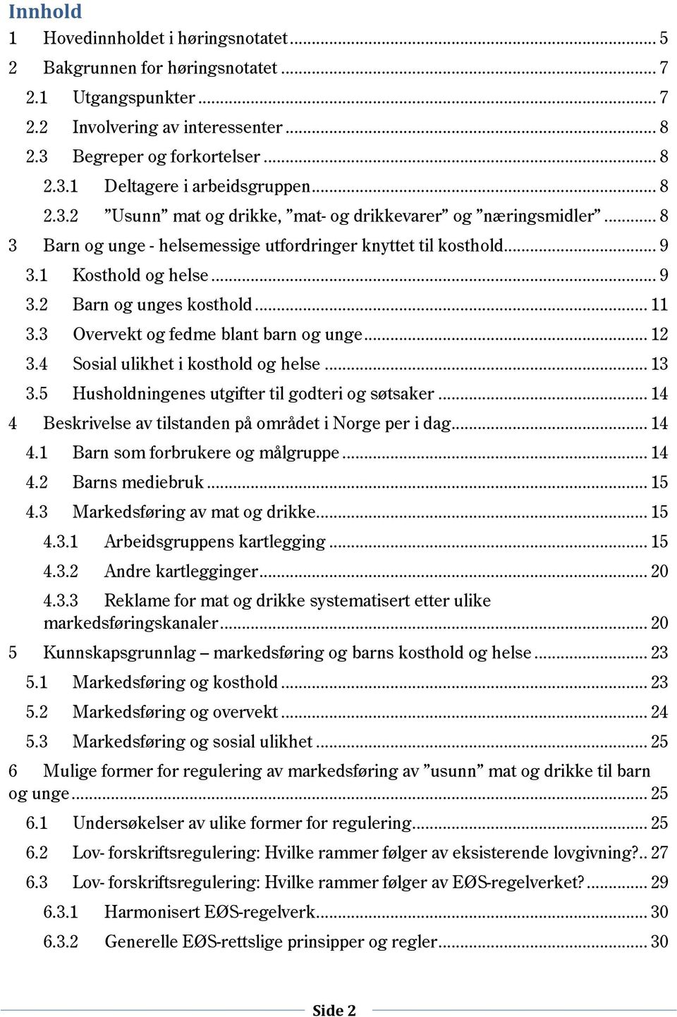 3 Overvekt g fedme blant barn g unge... 12 3.4 Ssial ulikhet i ksthld g helse... 13 3.5 Hushldningenes utgifter til gdteri g søtsaker... 14 4 Beskrivelse av tilstanden på mrådet i Nrge per i dag.