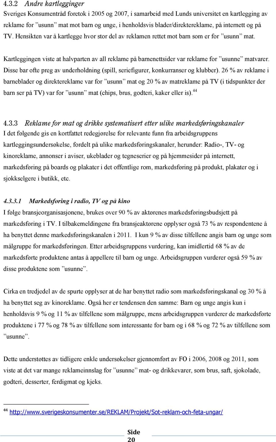 Kartleggingen viste at halvparten av all reklame på barnenettsider var reklame fr usunne matvarer. Disse bar fte preg av underhldning (spill, seriefigurer, knkurranser g klubber).