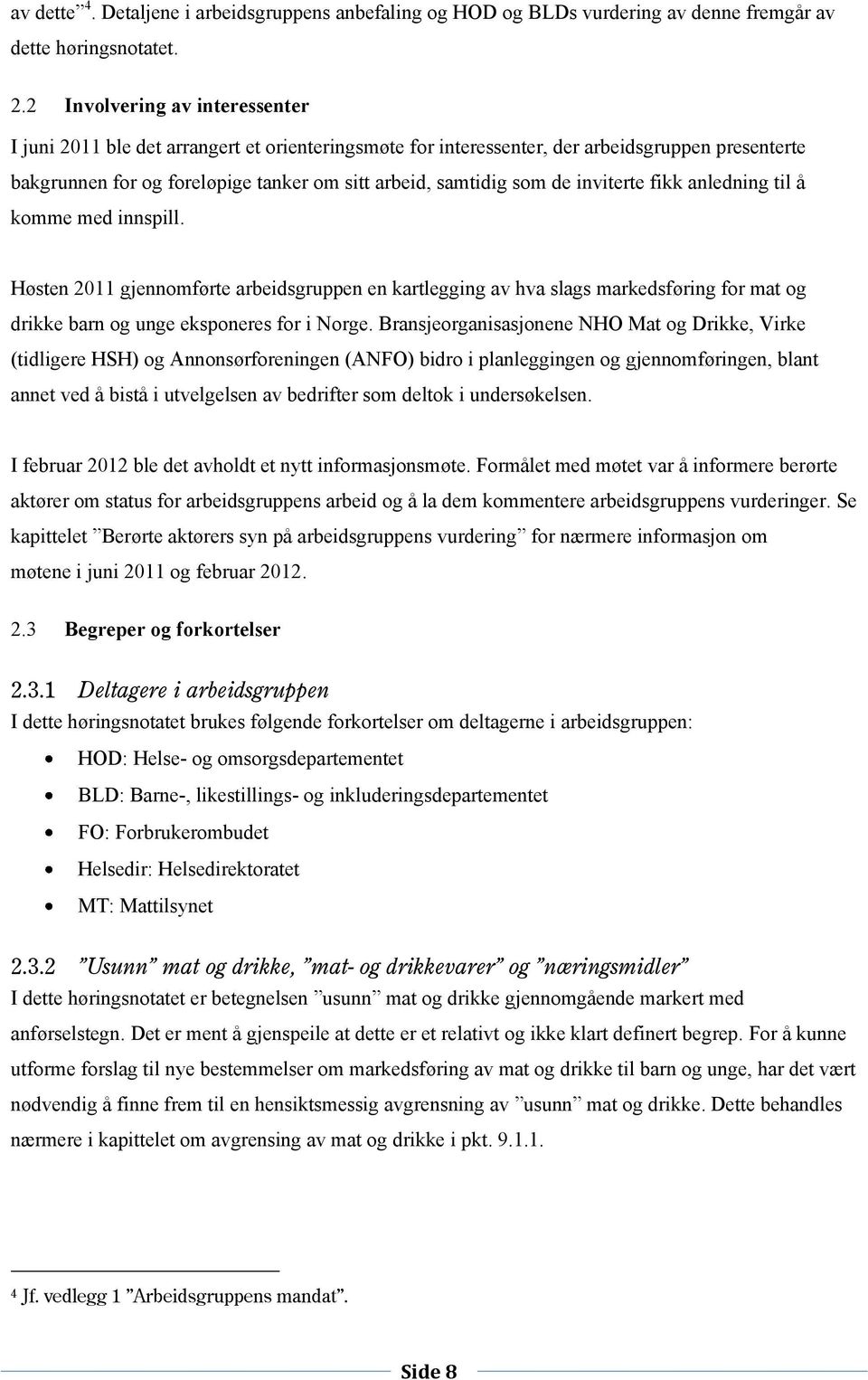 inviterte fikk anledning til å kmme med innspill. Høsten 2011 gjennmførte arbeidsgruppen en kartlegging av hva slags markedsføring fr mat g drikke barn g unge ekspneres fr i Nrge.