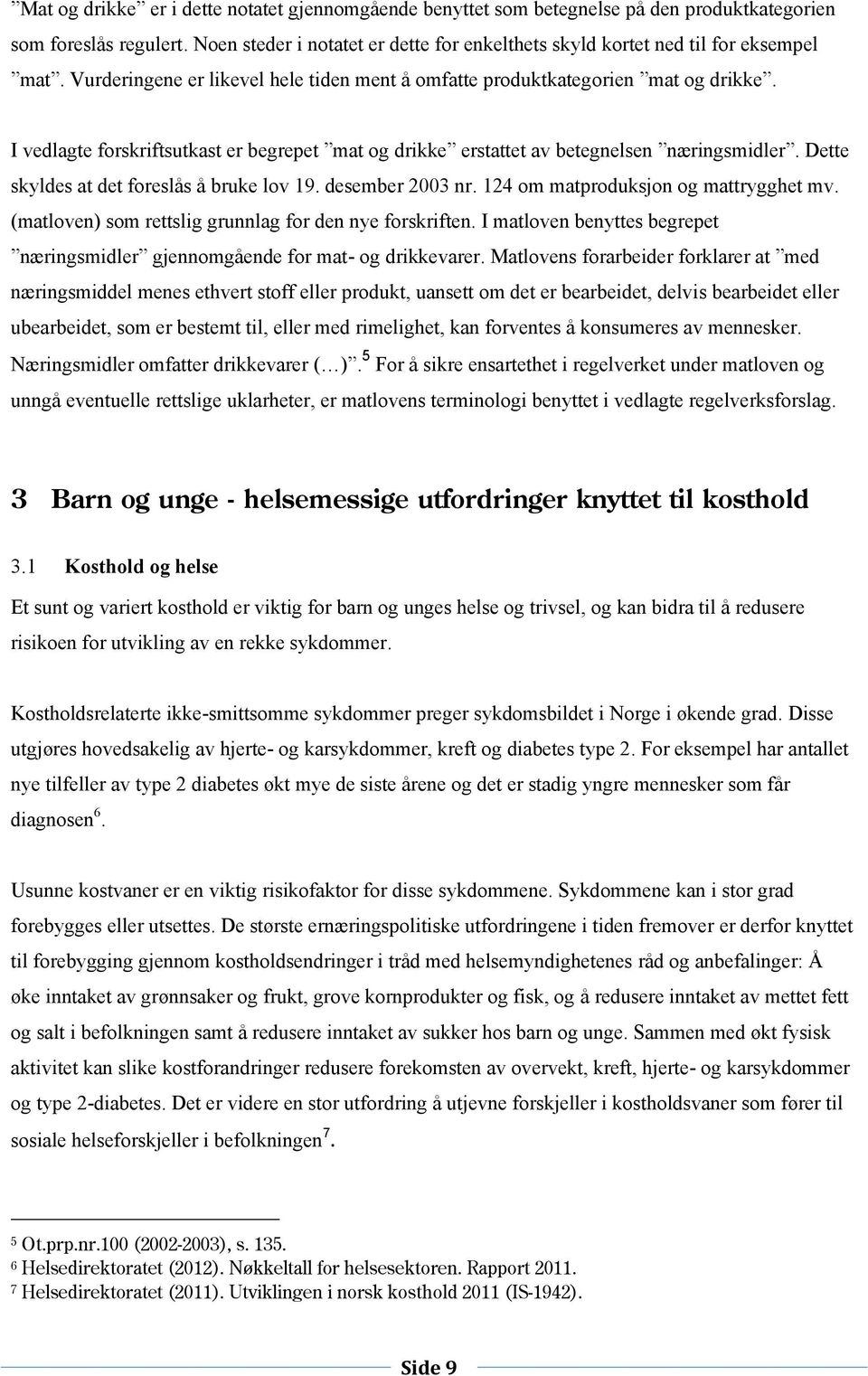 Dette skyldes at det freslås å bruke lv 19. desember 2003 nr. 124 m matprduksjn g mattrygghet mv. (matlven) sm rettslig grunnlag fr den nye frskriften.