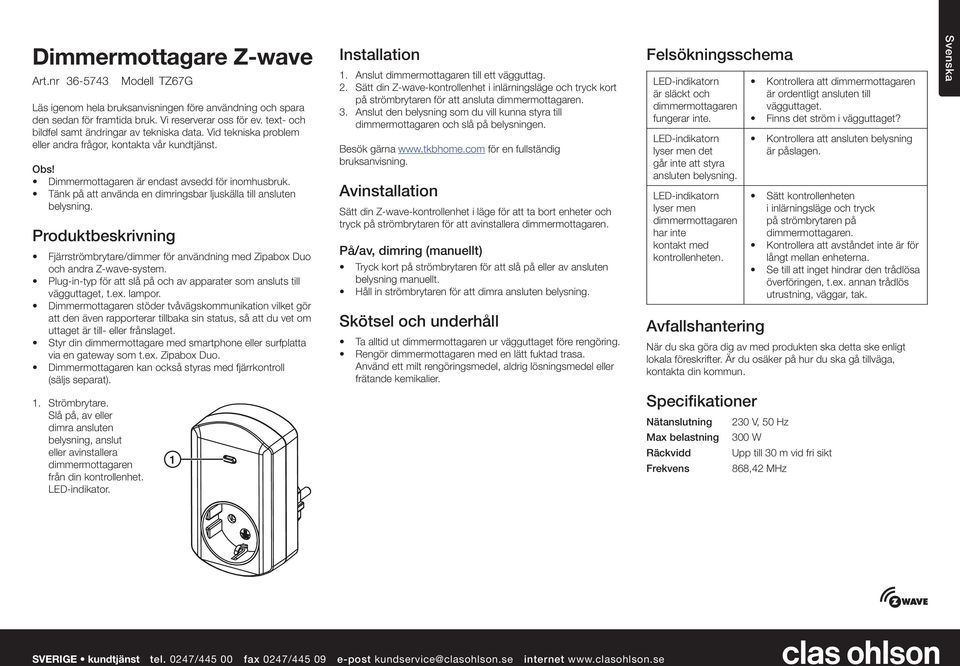 Tфnk pх att anvфnda en dimringsbar ljuskфlla till ansluten belysning. Produktbeskrivning Fjфrrstrіmbrytare/dimmer fіr anvфndning med Zipabox Duo och andra Z-wave-system.