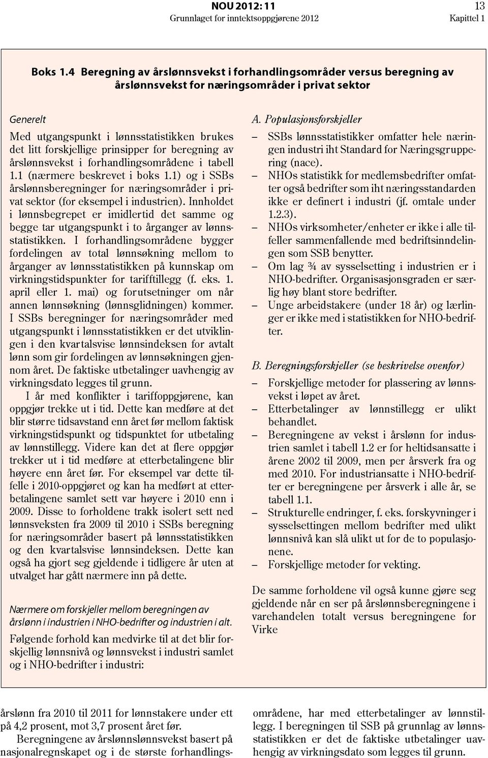 prinsipper for beregning av årslønnsvekst i forhandlingsområdene i tabell. (nærmere beskrevet i boks.) og i SSBs årslønnsberegninger for næringsområder i privat sektor (for eksempel i industrien).