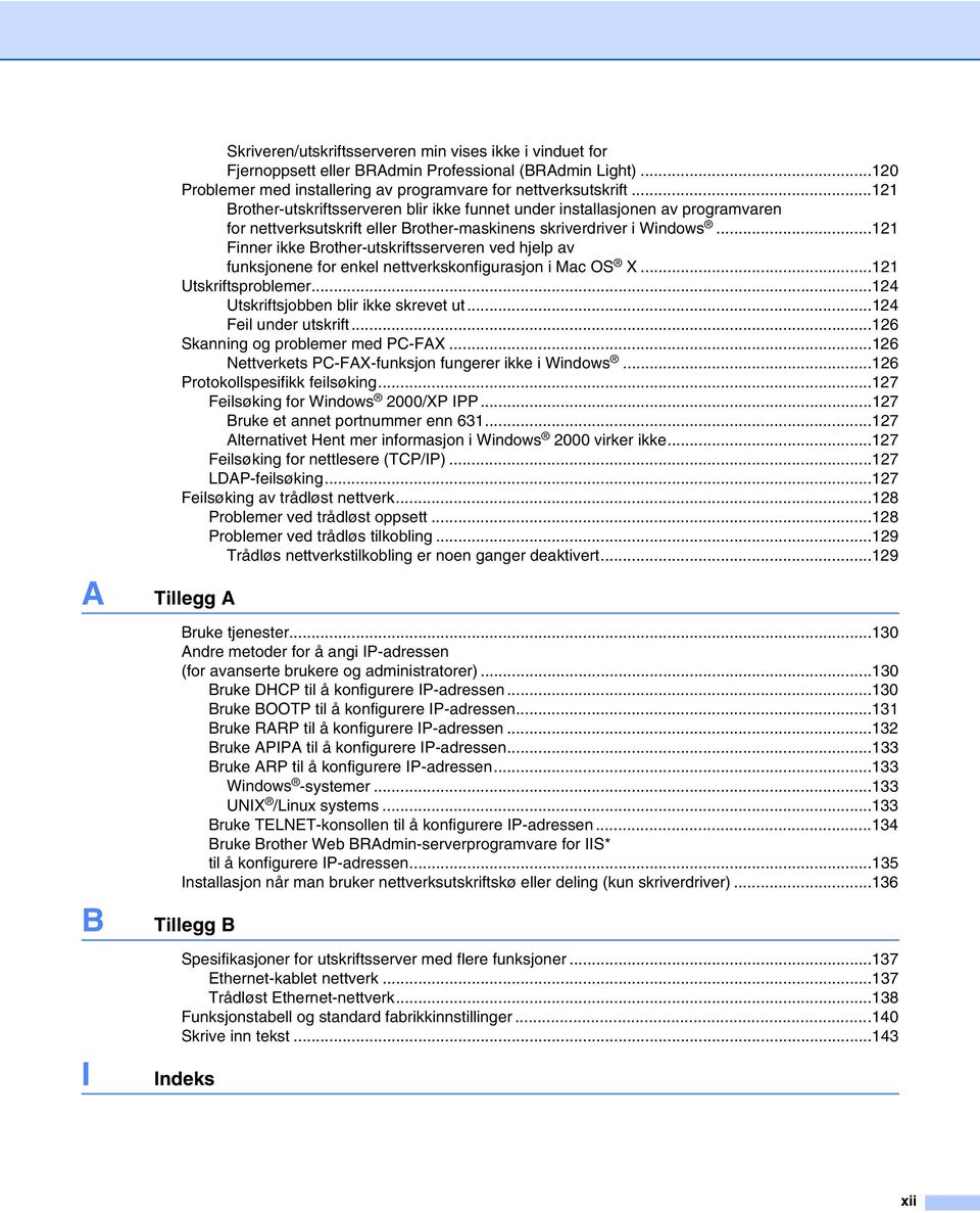 ..121 Finner ikke Brother-utskriftsserveren ved hjelp av funksjonene for enkel nettverkskonfigurasjon i Mac OS X...121 Utskriftsproblemer...124 Utskriftsjobben blir ikke skrevet ut.
