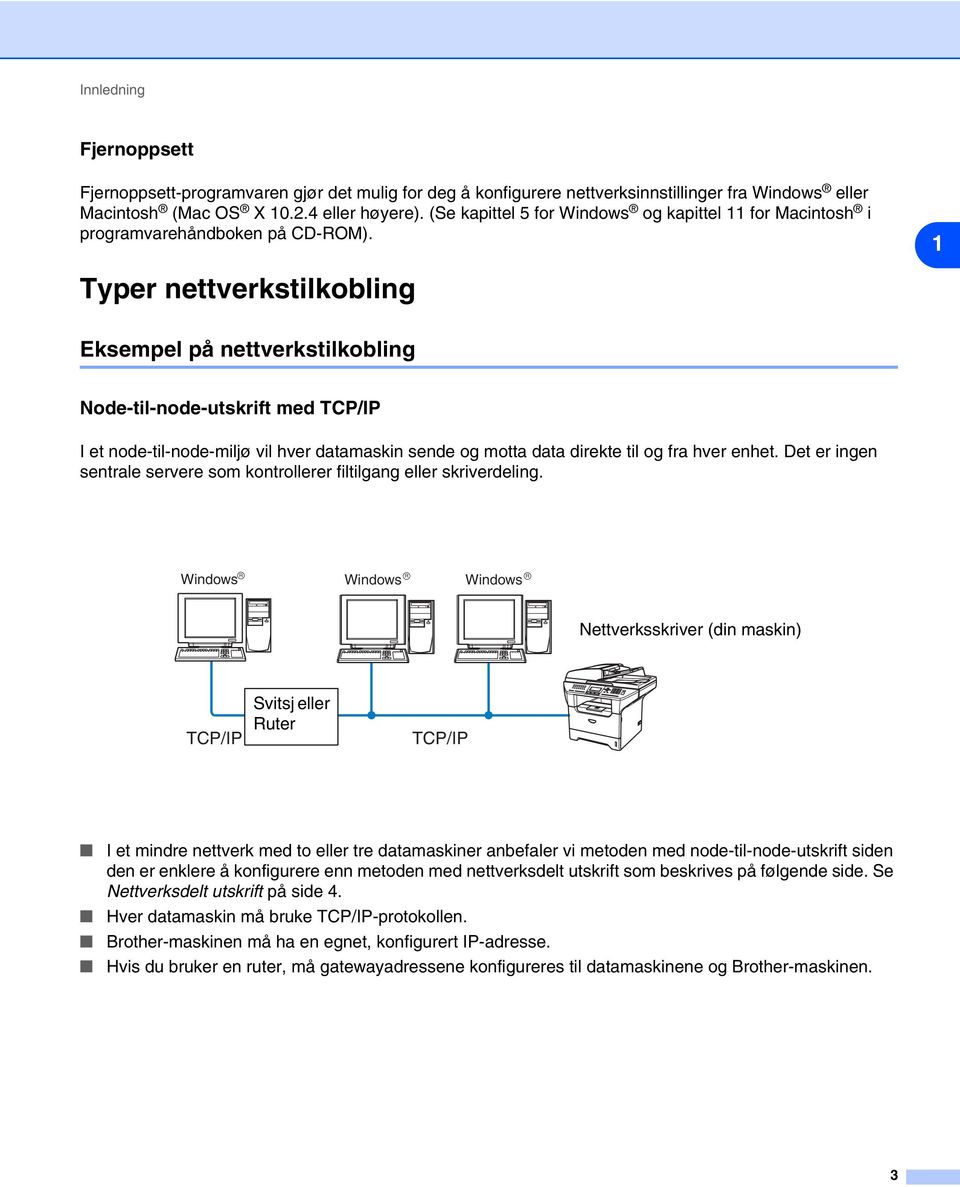 1 Typer nettverkstilkobling Eksempel på nettverkstilkobling Node-til-node-utskrift med TCP/IP I et node-til-node-miljø vil hver datamaskin sende og motta data direkte til og fra hver enhet.