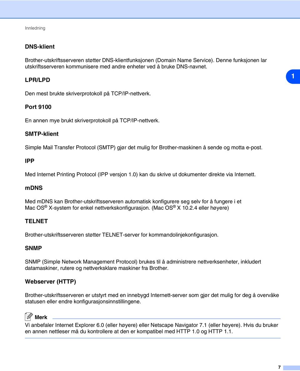 SMTP-klient Simple Mail Transfer Protocol (SMTP) gjør det mulig for Brother-maskinen å sende og motta e-post. IPP Med Internet Printing Protocol (IPP versjon 1.