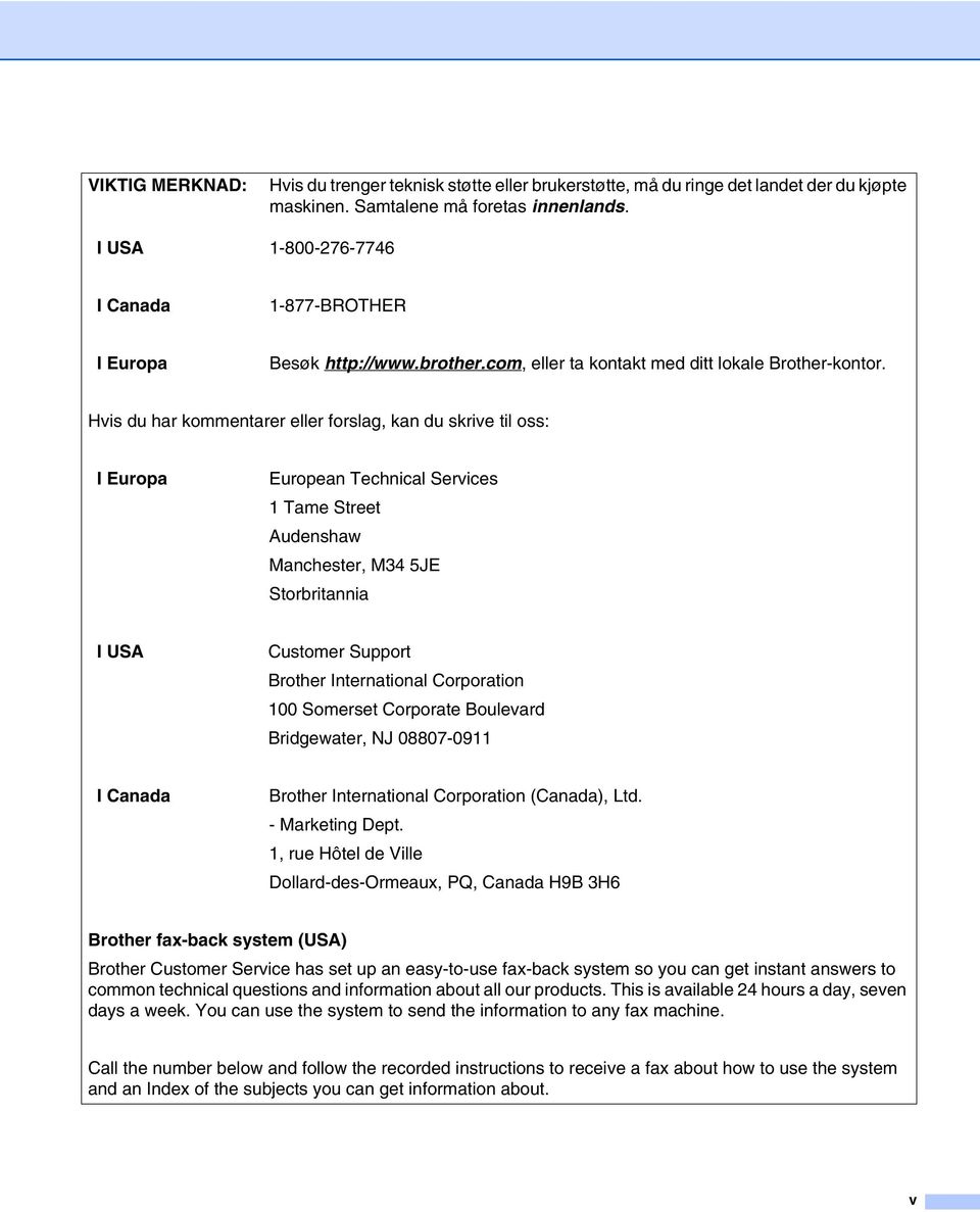 Hvis du har kommentarer eller forslag, kan du skrive til oss: I Europa European Technical Services 1 Tame Street Audenshaw Manchester, M34 5JE Storbritannia I USA Customer Support Brother