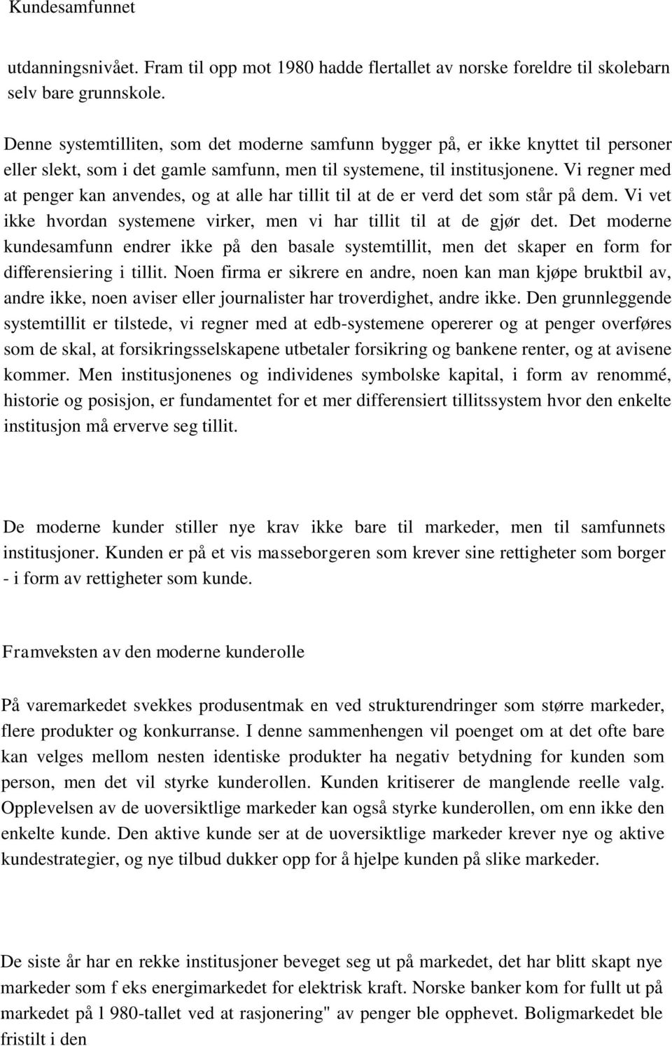 Vi regner med at penger kan anvendes, og at alle har tillit til at de er verd det som står på dem. Vi vet ikke hvordan systemene virker, men vi har tillit til at de gjør det.