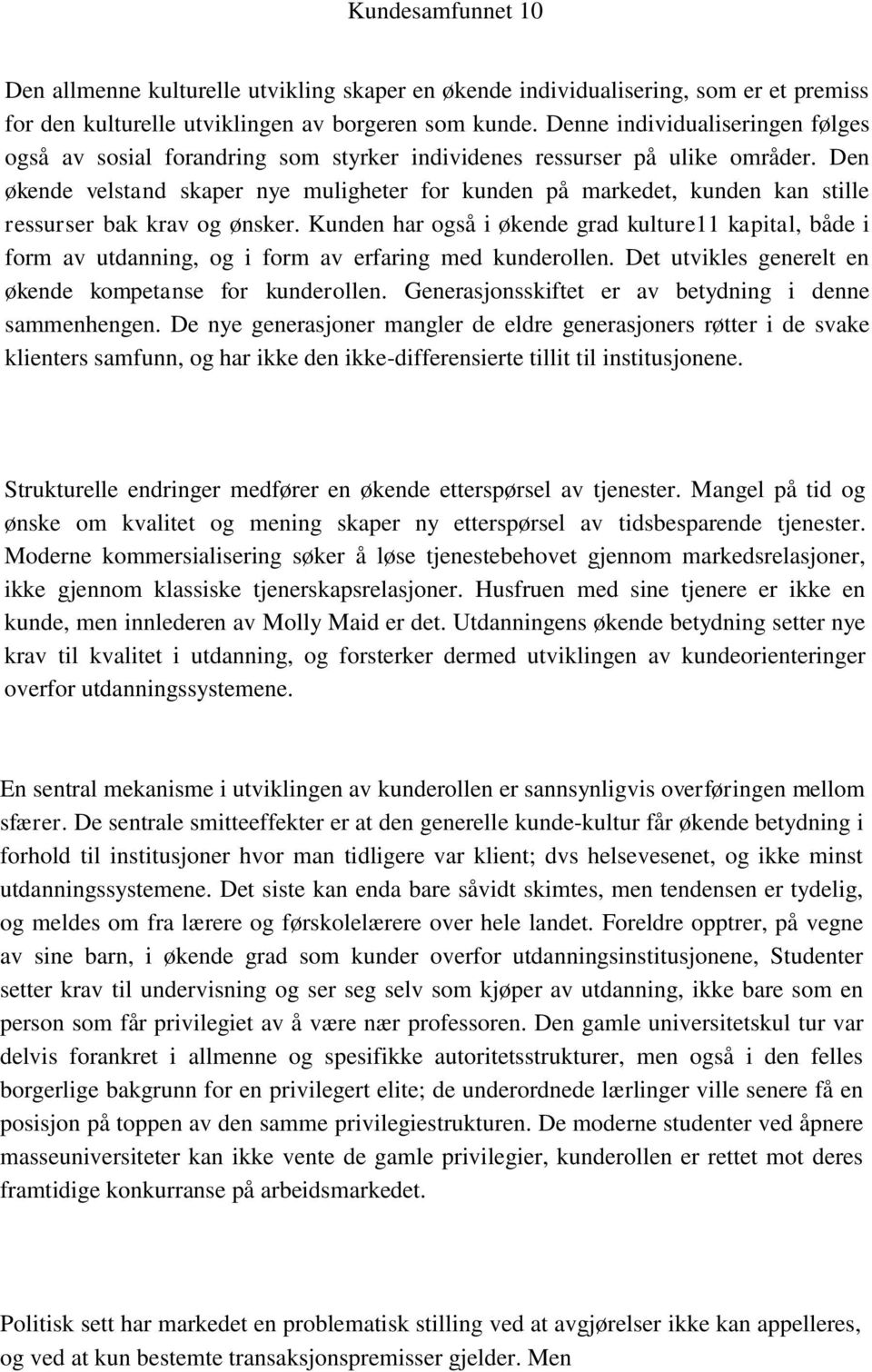 Den økende velstand skaper nye muligheter for kunden på markedet, kunden kan stille ressurser bak krav og ønsker.