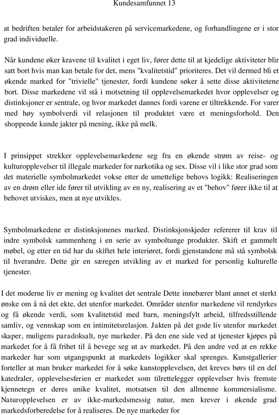 Det vil dermed bli et økende marked for "trivielle" tjenester, fordi kundene søker å sette disse aktivitetene bort.