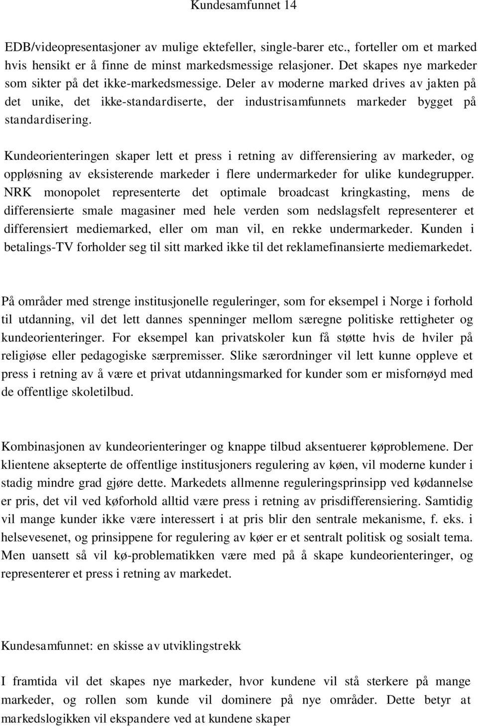 Deler av moderne marked drives av jakten på det unike, det ikke-standardiserte, der industrisamfunnets markeder bygget på standardisering.