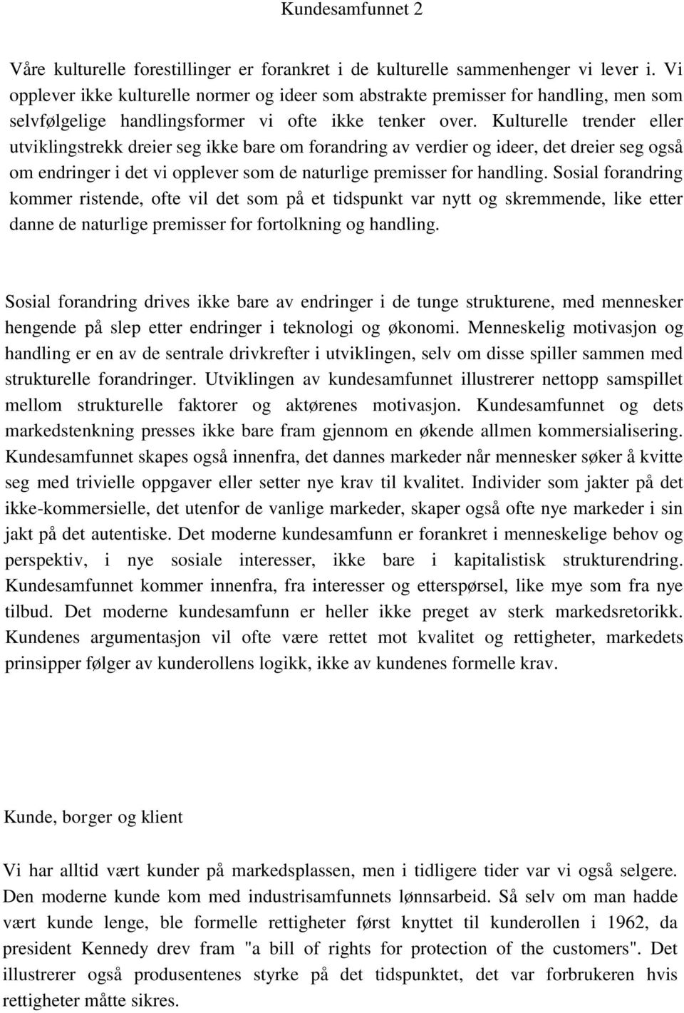 Kulturelle trender eller utviklingstrekk dreier seg ikke bare om forandring av verdier og ideer, det dreier seg også om endringer i det vi opplever som de naturlige premisser for handling.