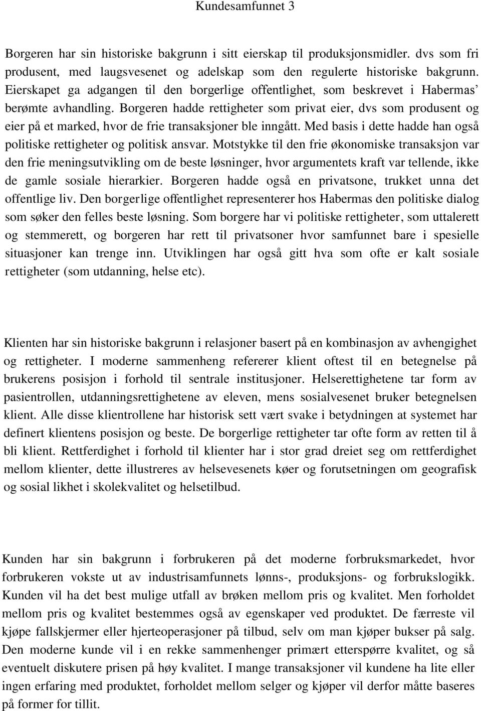 Borgeren hadde rettigheter som privat eier, dvs som produsent og eier på et marked, hvor de frie transaksjoner ble inngått. Med basis i dette hadde han også politiske rettigheter og politisk ansvar.