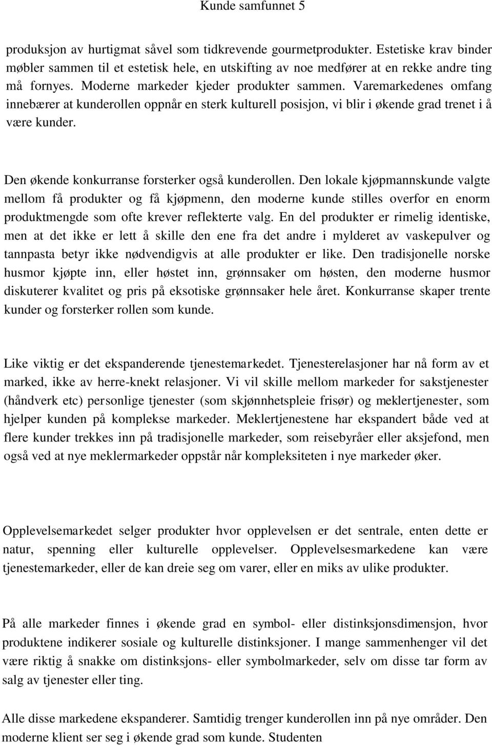 Varemarkedenes omfang innebærer at kunderollen oppnår en sterk kulturell posisjon, vi blir i økende grad trenet i å være kunder. Den økende konkurranse forsterker også kunderollen.