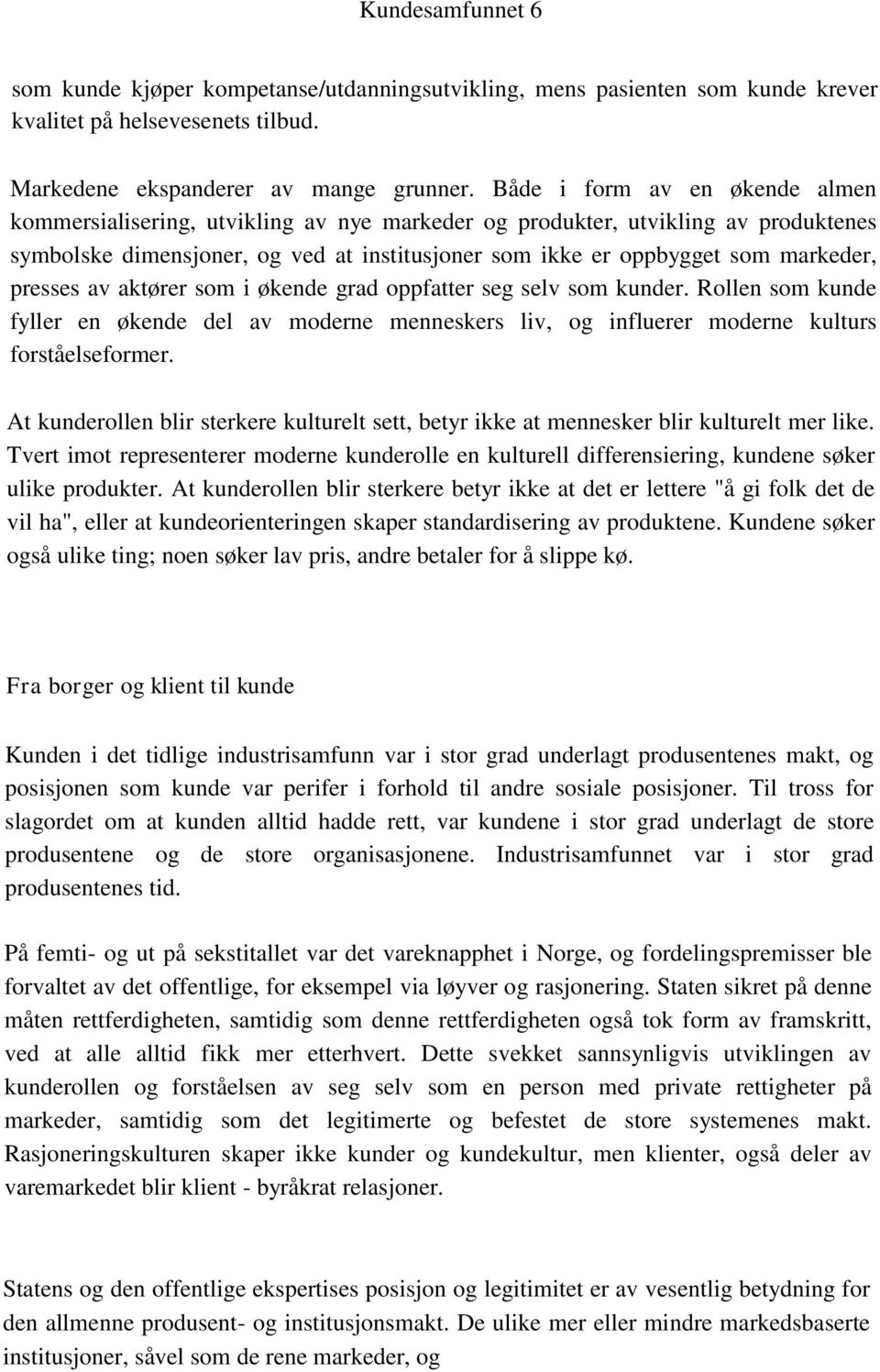 presses av aktører som i økende grad oppfatter seg selv som kunder. Rollen som kunde fyller en økende del av moderne menneskers liv, og influerer moderne kulturs forståelseformer.