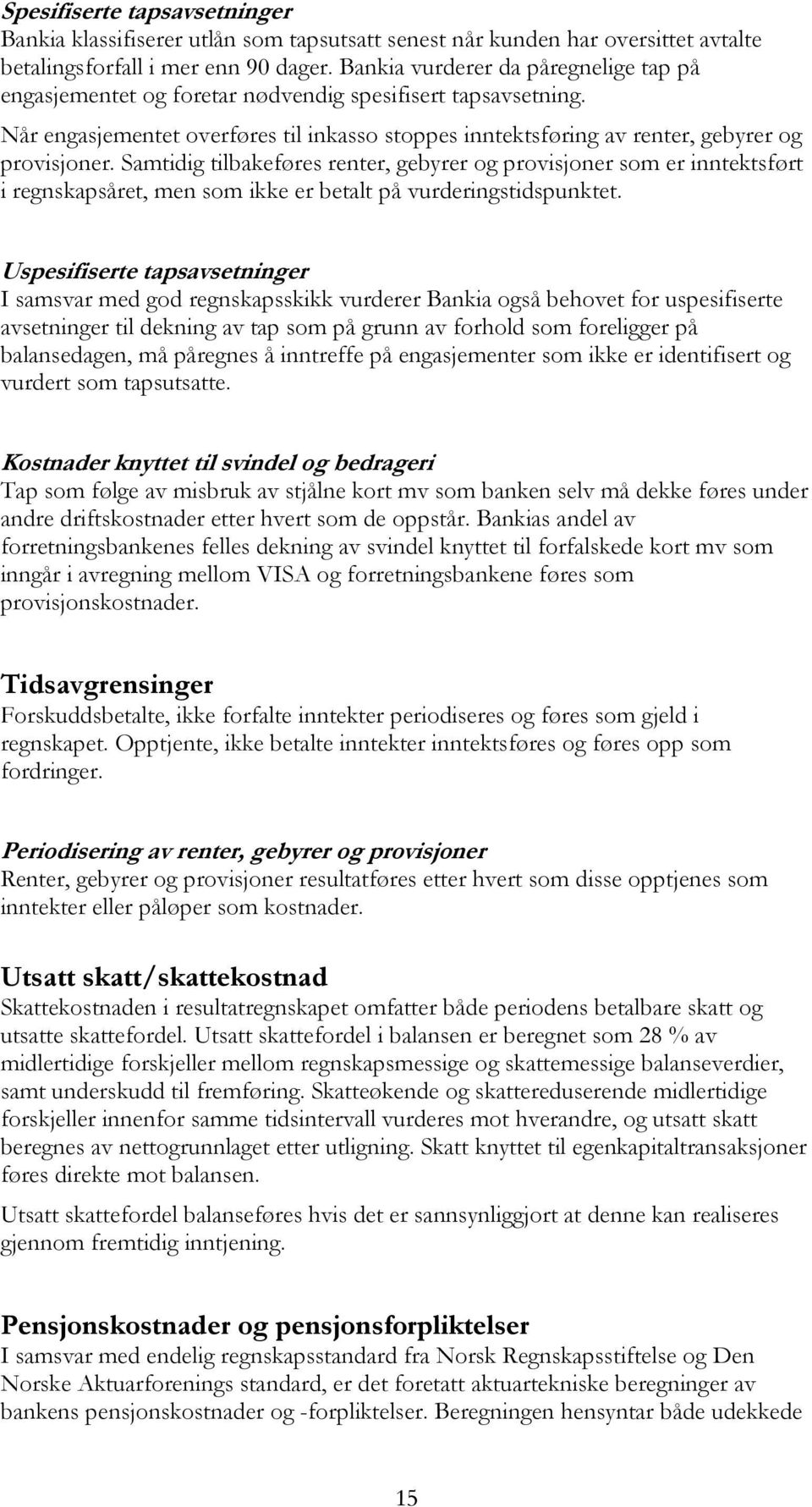 Samtidig tilbakeføres renter, gebyrer og provisjoner som er inntektsført i regnskapsåret, men som ikke er betalt på vurderingstidspunktet.