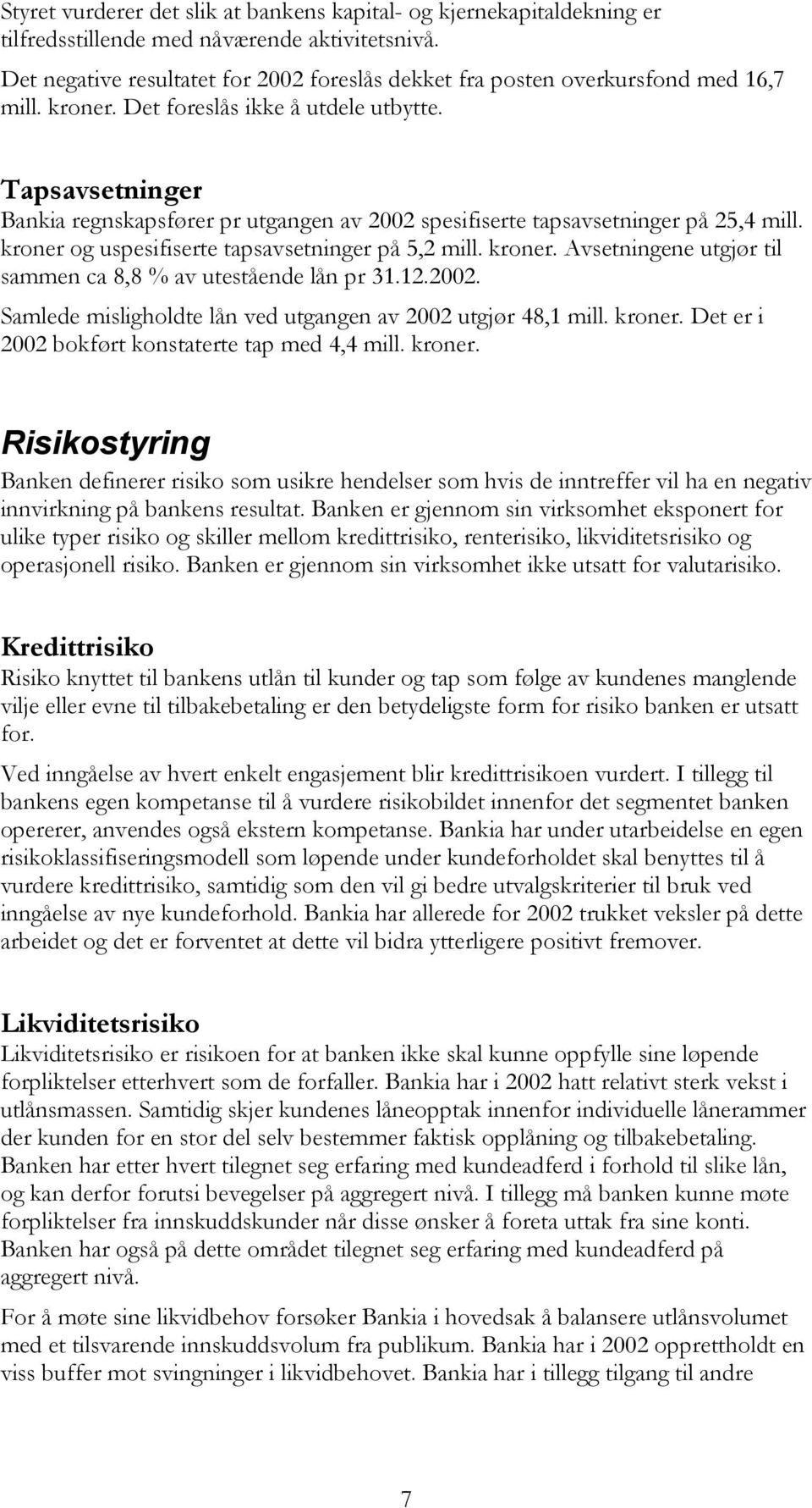 Tapsavsetninger Bankia regnskapsfører pr utgangen av 2002 spesifiserte tapsavsetninger på 25,4 mill. kroner og uspesifiserte tapsavsetninger på 5,2 mill. kroner. Avsetningene utgjør til sammen ca 8,8 % av utestående lån pr 31.