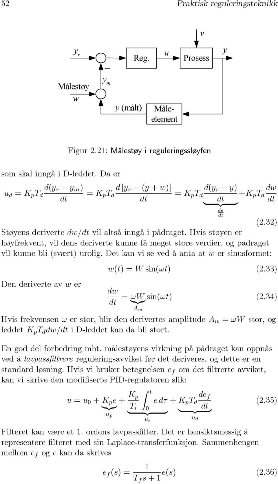 Hvis støyen er høyfrekvent, vil dens deriverte kunne få meget store verdier, og pådraget vil kunne bli (svært) urolig. Det kan vi se ved å anta at w er sinusformet: w(t) =W sin(ωt) (2.