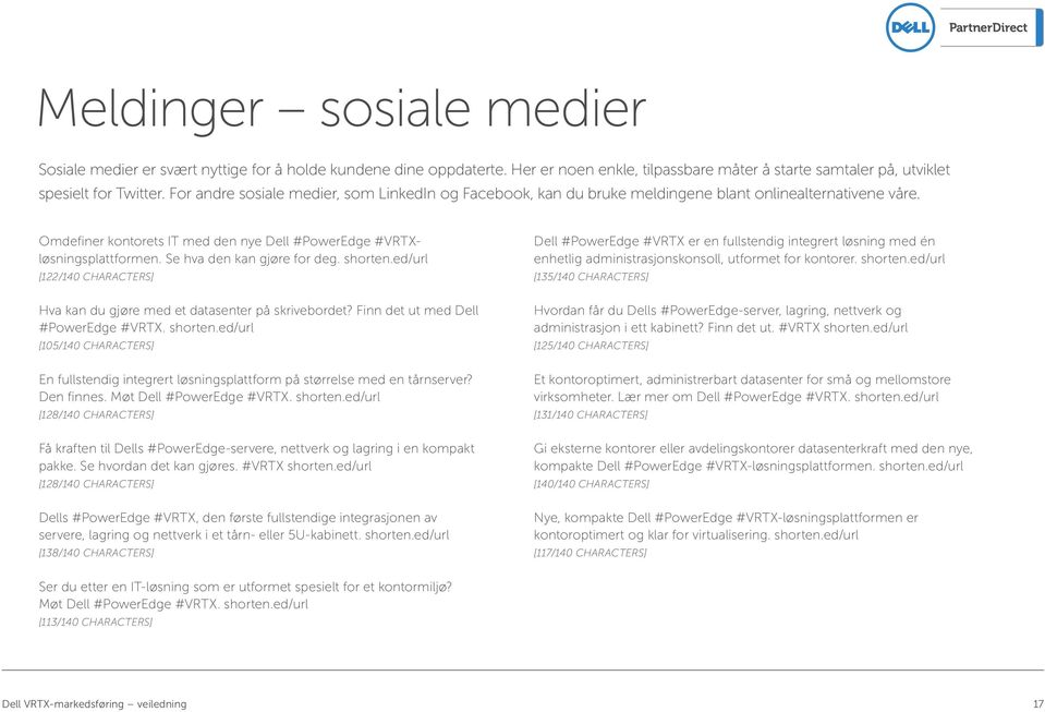 Se hva den kan gjøre for deg. shorten.ed/url [122/140 CHARACTERS] Hva kan du gjøre med et datasenter på skrivebordet? Finn det ut med Dell #PowerEdge #VRTX. shorten.ed/url [105/140 CHARACTERS] En fullstendig integrert løsningsplattform på størrelse med en tårnserver?