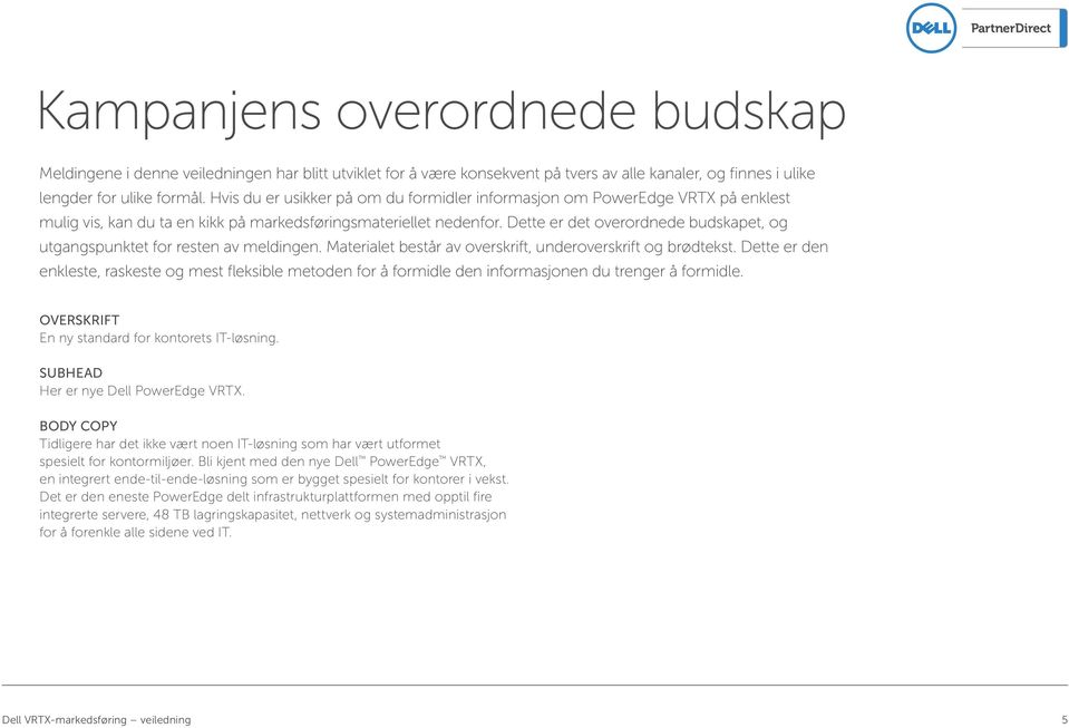 Dette er det overordnede budskapet, og utgangspunktet for resten av meldingen. Materialet består av overskrift, underoverskrift og brødtekst.