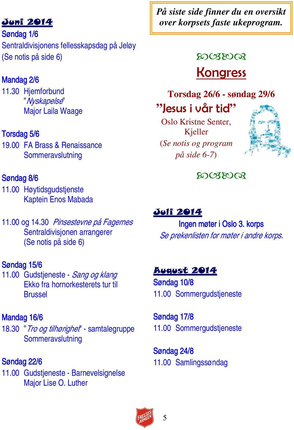 30 Pinsestevne på Fagernes Sentraldivisjonen arrangerer (Se notis på side 6) Søndag 15/6 11.00 Gudstjeneste - Sang og klang Ekko fra hornorkesterets tur til Brussel Mandag 16/6 18.