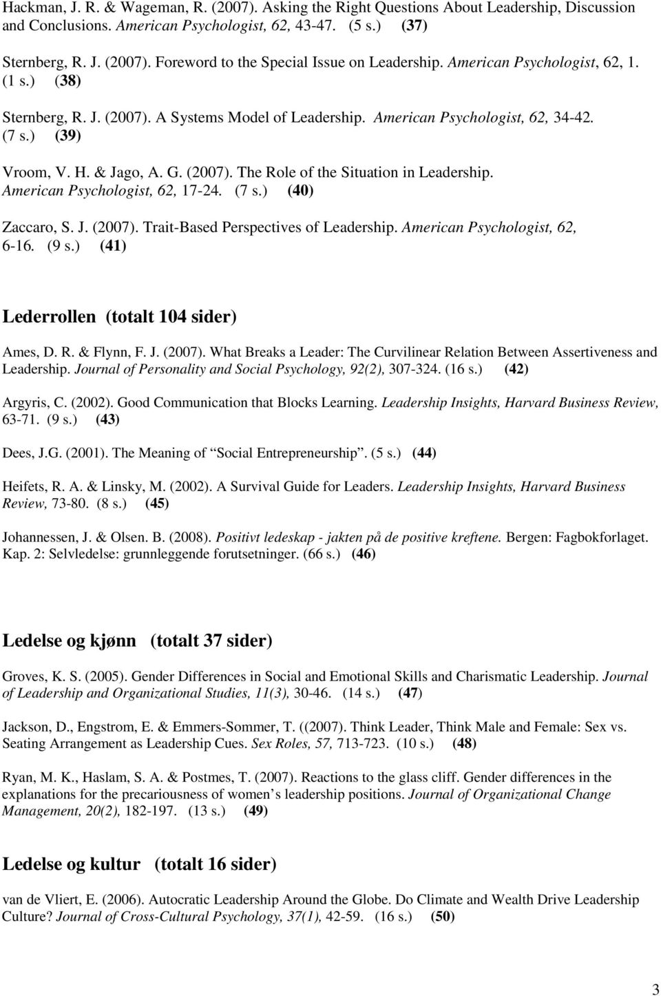 American Psychologist, 62, 17-24. (7 s.) (40) Zaccaro, S. J. (2007). Trait-Based Perspectives of Leadership. American Psychologist, 62, 6-16. (9 s.) (41) Lederrollen (totalt 104 sider) Ames, D. R.