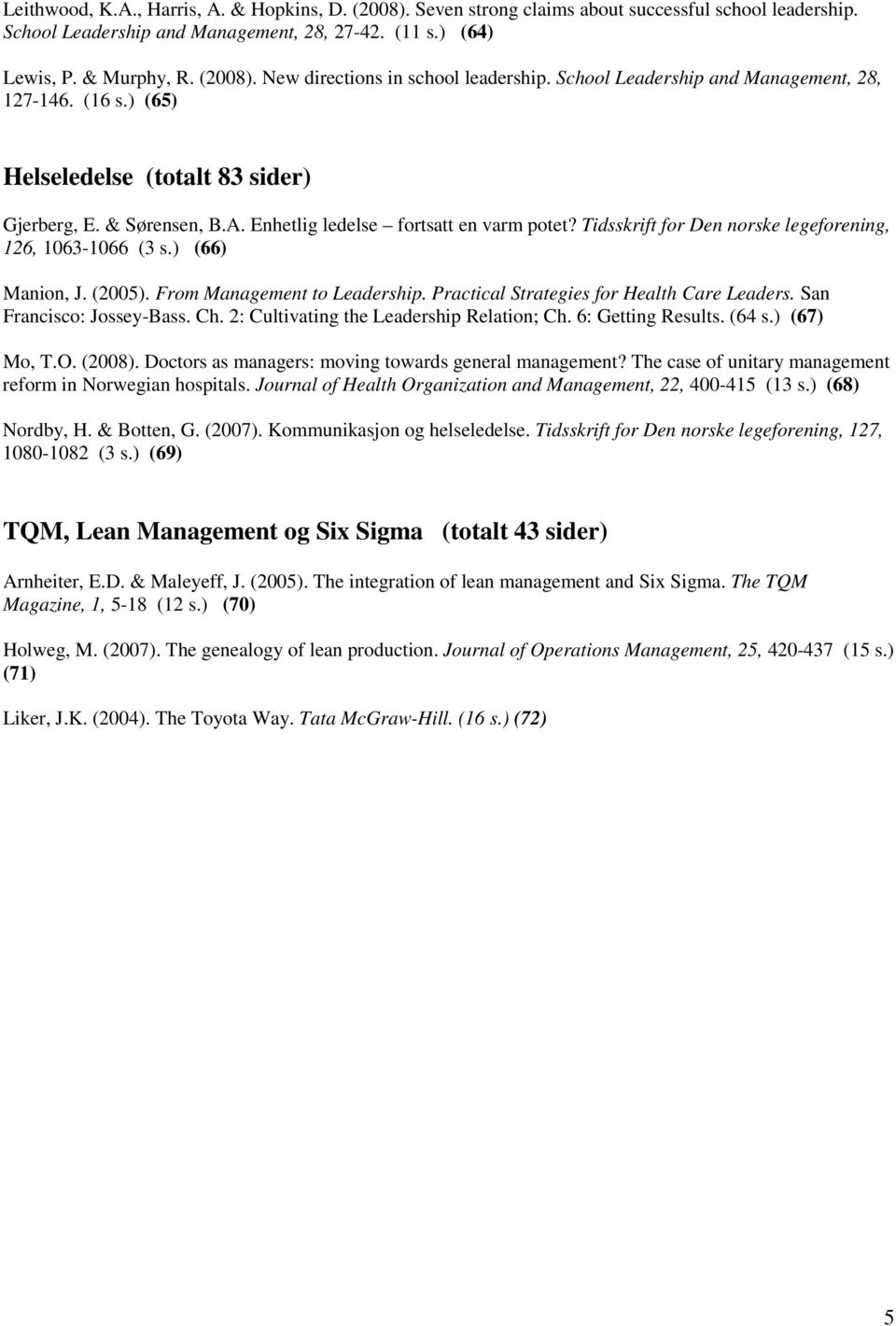 Tidsskrift for Den norske legeforening, 126, 1063-1066 (3 s.) (66) Manion, J. (2005). From Management to Leadership. Practical Strategies for Health Care Leaders. San Francisco: Jossey-Bass. Ch.