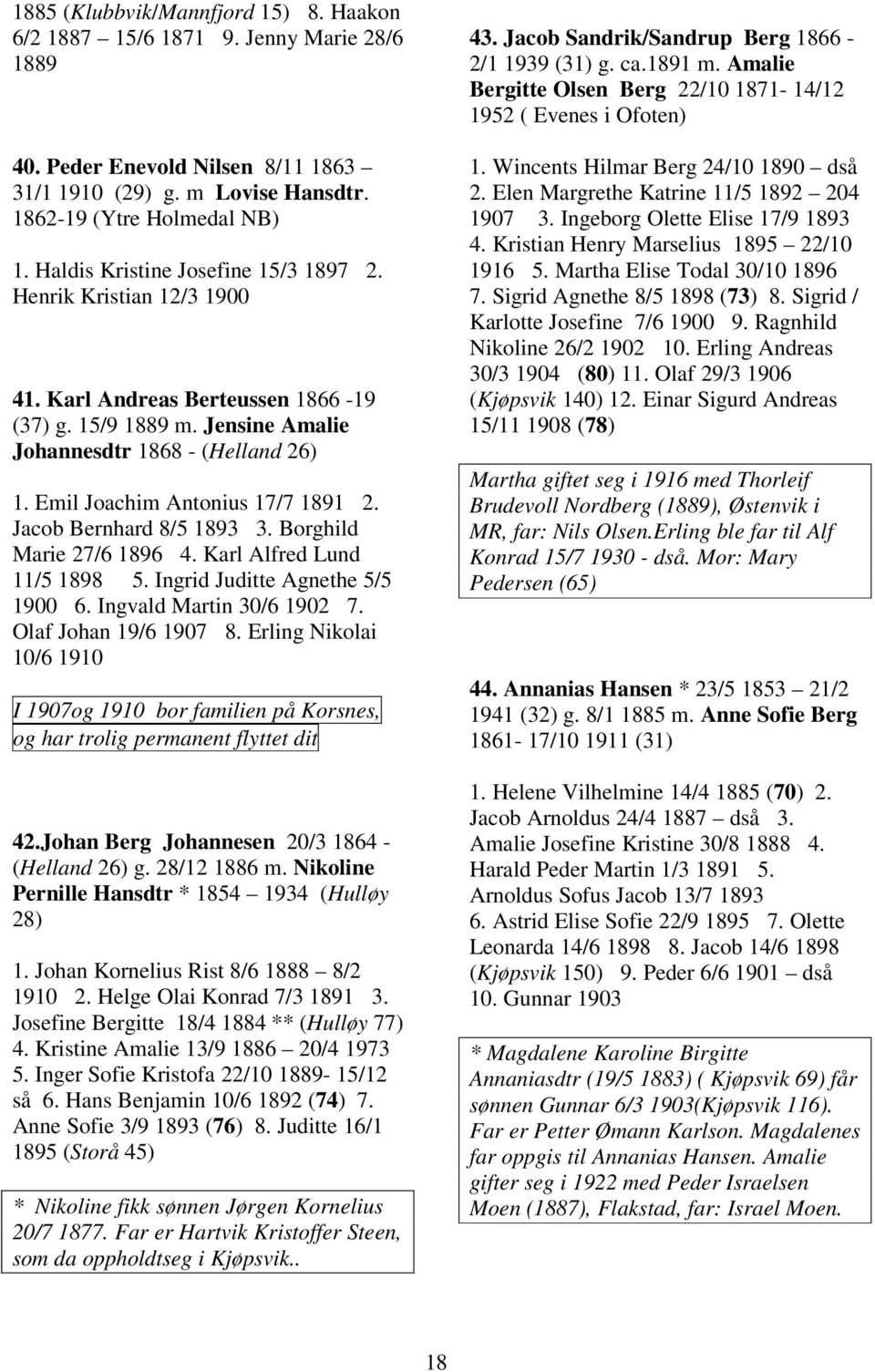 Emil Joachim Antonius 17/7 1891 2. Jacob Bernhard 8/5 1893 3. Borghild Marie 27/6 1896 4. Karl Alfred Lund 11/5 1898 5. Ingrid Juditte Agnethe 5/5 1900 6. Ingvald Martin 30/6 1902 7.