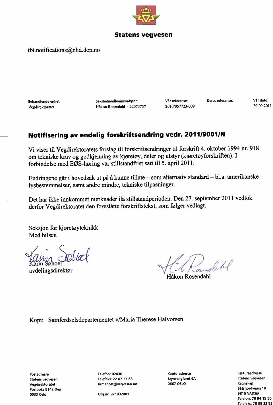 918 om tekniske krav og godkjenning av kjøretøy, deler og utstyr (kjøretøyforskriften). forbindelse med E0S-høring var stillstandfrist satt til 5. april 2011.