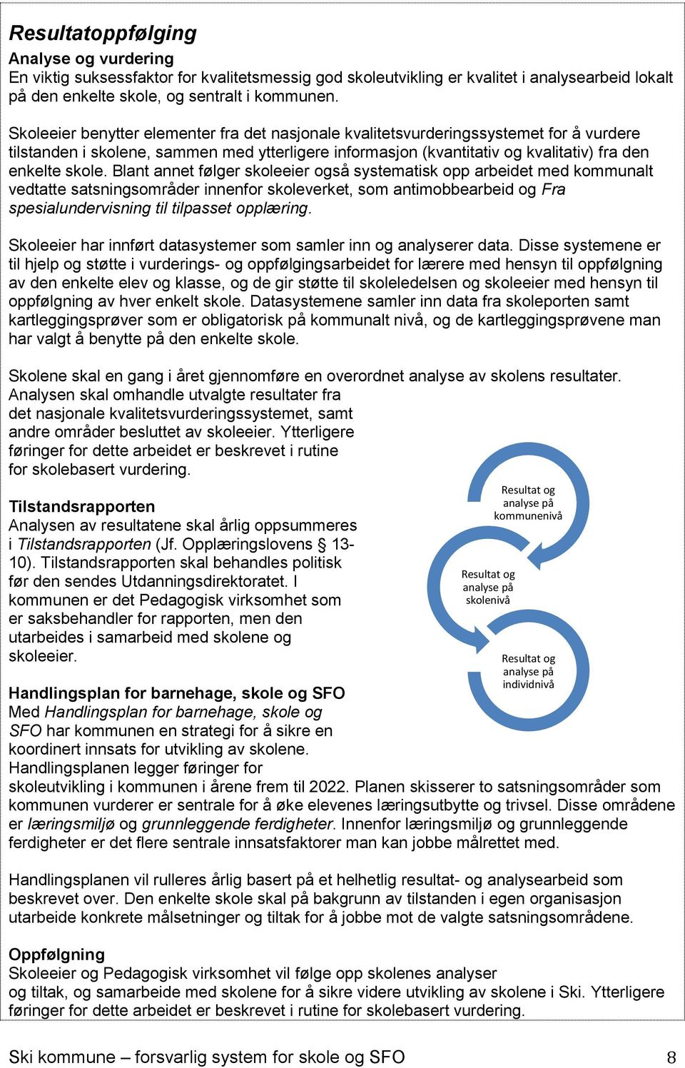 Blant annet følger skoleeier også systematisk opp arbeidet med kommunalt vedtatte satsningsområder innenfor skoleverket, som antimobbearbeid og Fra spesialundervisning til tilpasset opplæring.