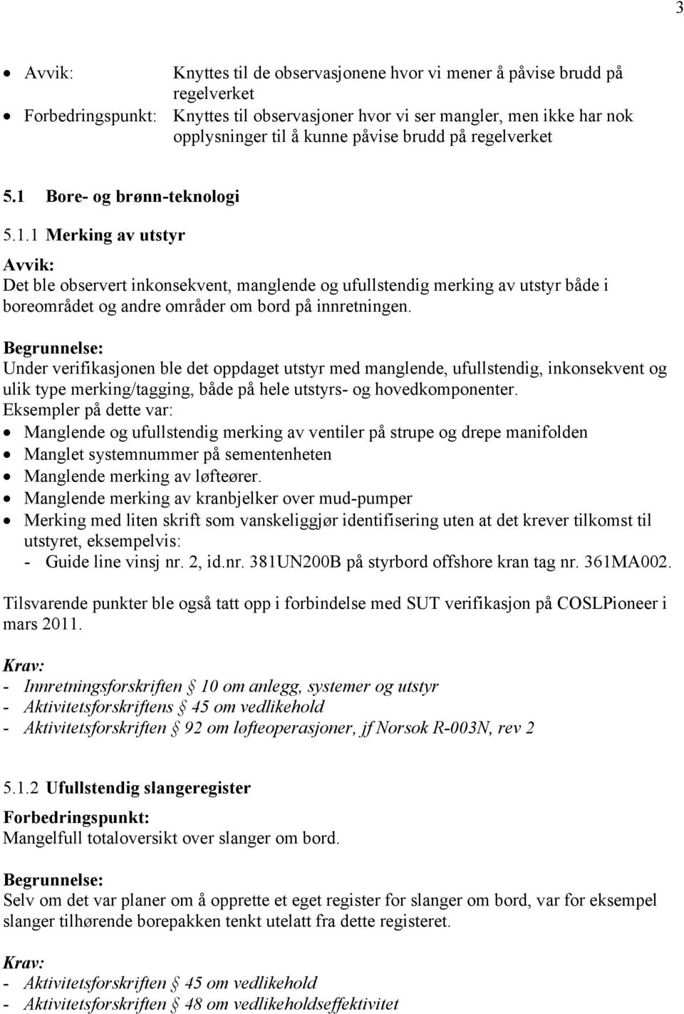 Under verifikasjonen ble det oppdaget utstyr med manglende, ufullstendig, inkonsekvent og ulik type merking/tagging, både på hele utstyrs- og hovedkomponenter.