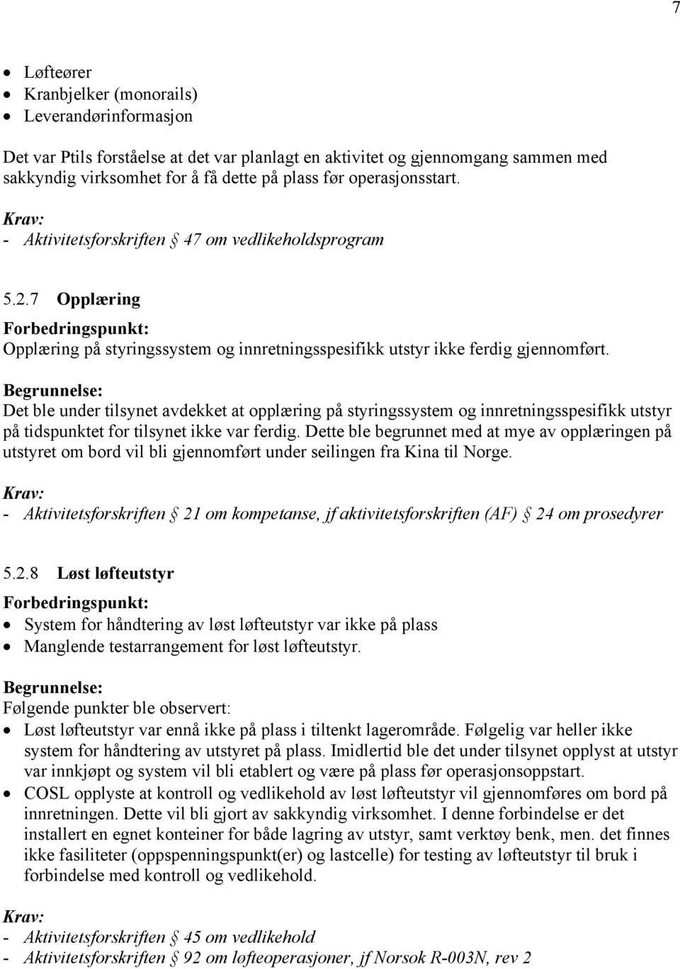 Det ble under tilsynet avdekket at opplæring på styringssystem og innretningsspesifikk utstyr på tidspunktet for tilsynet ikke var ferdig.