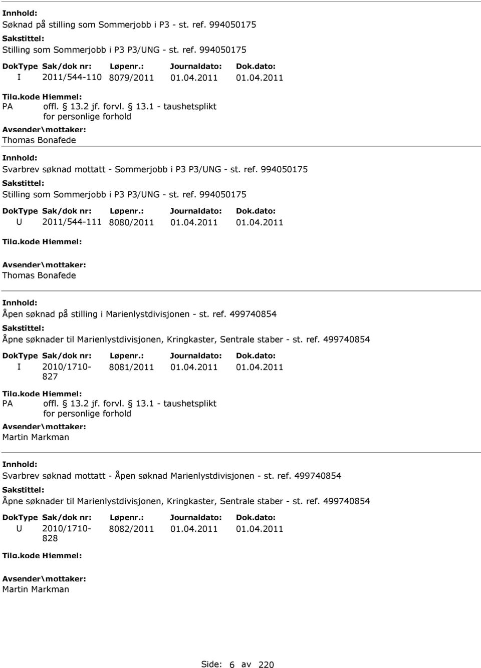 499740854 Åpne søknader til Marienlystdivisjonen, Kringkaster, Sentrale staber - st. ref. 499740854 Sak/dok nr: 2010/1710-827 Løpenr.