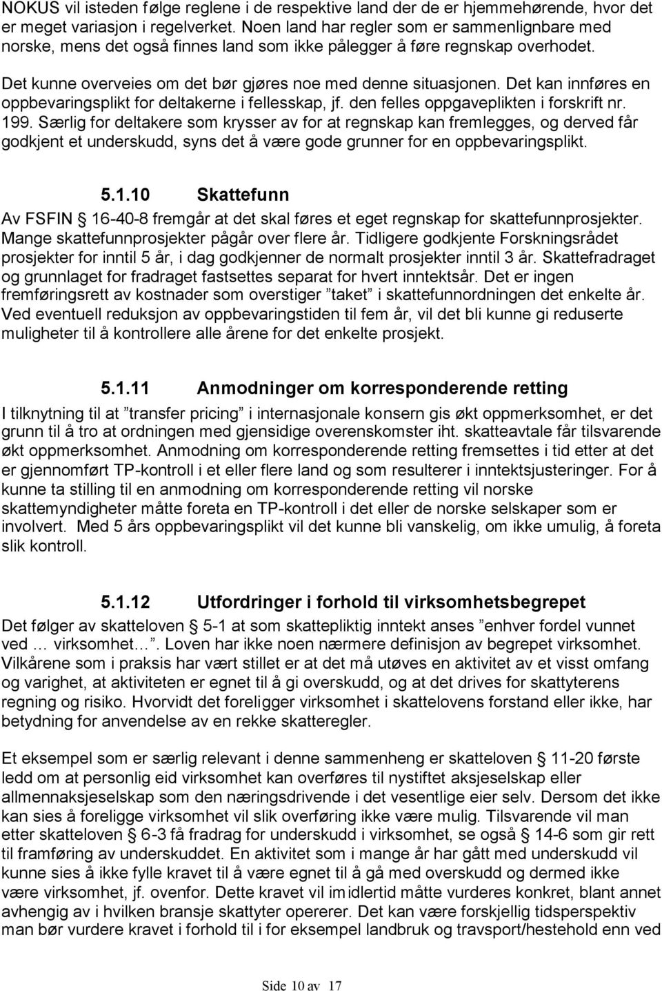 Det kan innføres en oppbevaringsplikt for deltakerne i fellesskap, jf. den felles oppgaveplikten i forskrift nr. 199.