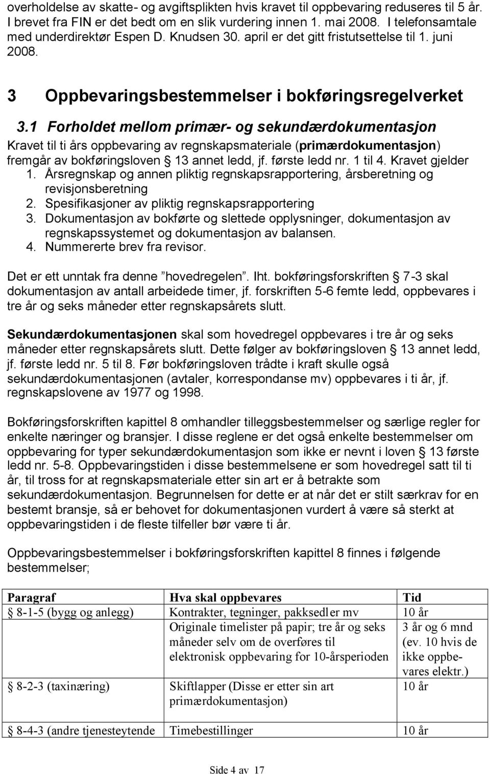 1 Forholdet mellom primær- og sekundærdokumentasjon Kravet til ti års oppbevaring av regnskapsmateriale (primærdokumentasjon) fremgår av bokføringsloven 13 annet ledd, jf. første ledd nr. 1 til 4.