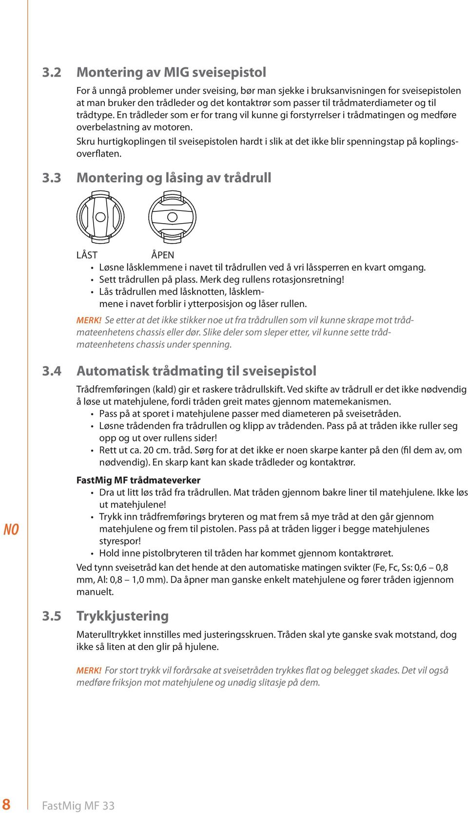 Skru hurtigkoplingen til sveisepistolen hardt i slik at det ikke blir spenningstap på koplingsoverflaten. 3.