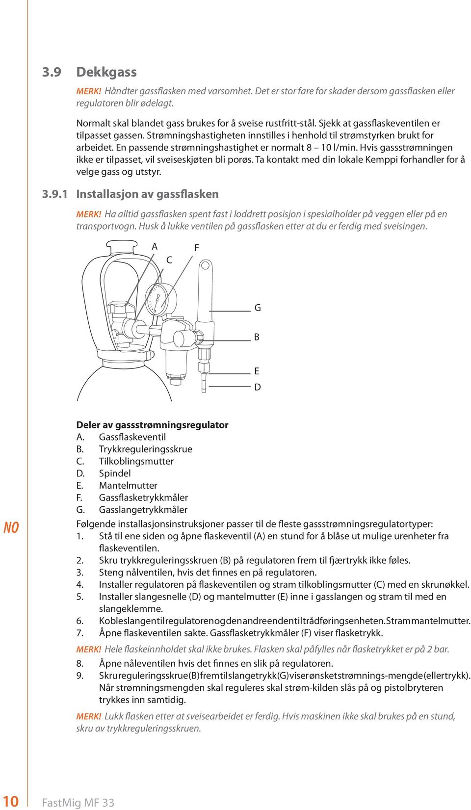 Hvis gassstrømningen ikke er tilpasset, vil sveiseskjøten bli porøs. Ta kontakt med din lokale Kemppi forhandler for å velge gass og utstyr. 3.9.1 Installasjon av gassflasken MERK!