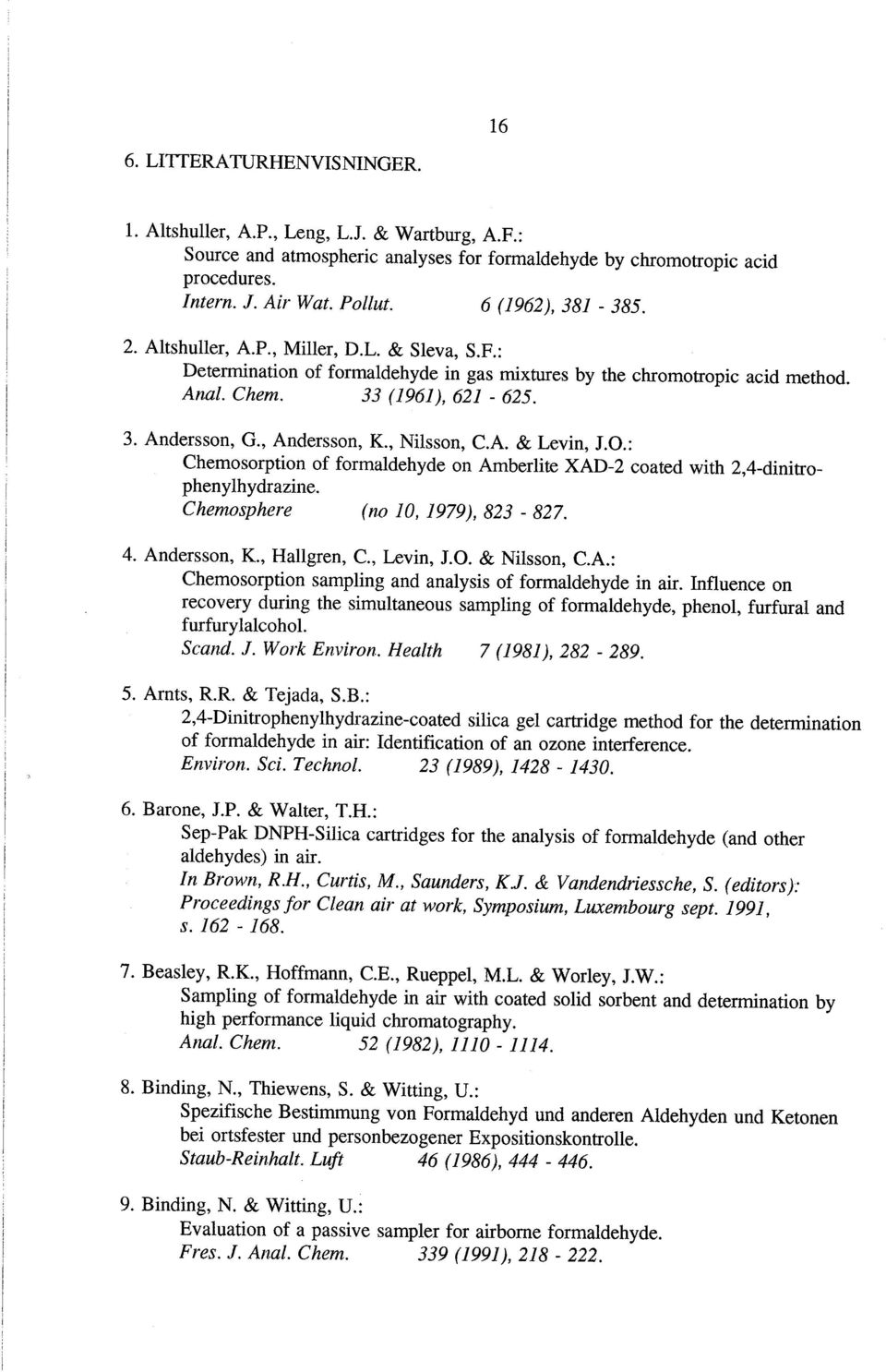 , Andersson, K., Nilsson, c.a. & Levin, J.O.: Chemosorption of formaidehyde on Amberlite XAD-2 coated with 2,4-dinitrophenylhydrazine. Chemosphere (no 10, 1979),823-827. 4. Andersson, K., Hallgren, C.