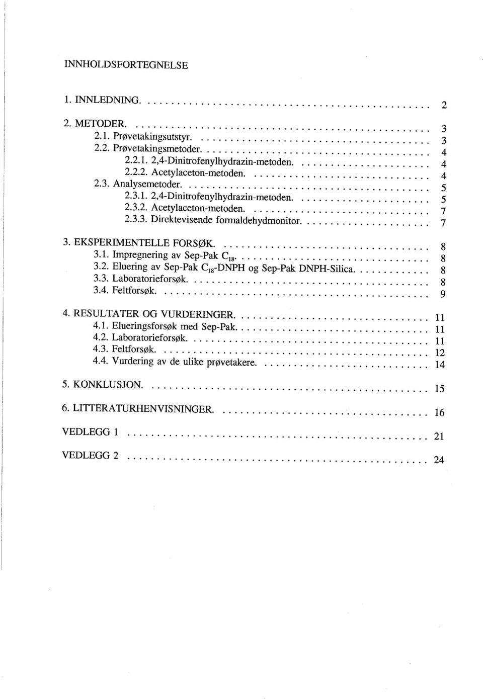 EKSPERIMENTELLE FORSØK.... 8 3.1. Impregnering av Sep-Pak CiS'................................ 8 3.2. Eluering av Sep-Pak Cis-DNPH og Sep-Pak DNPH-Silica........... 8 3.3. Laboratorieforsøk......................................... 8 3.4.