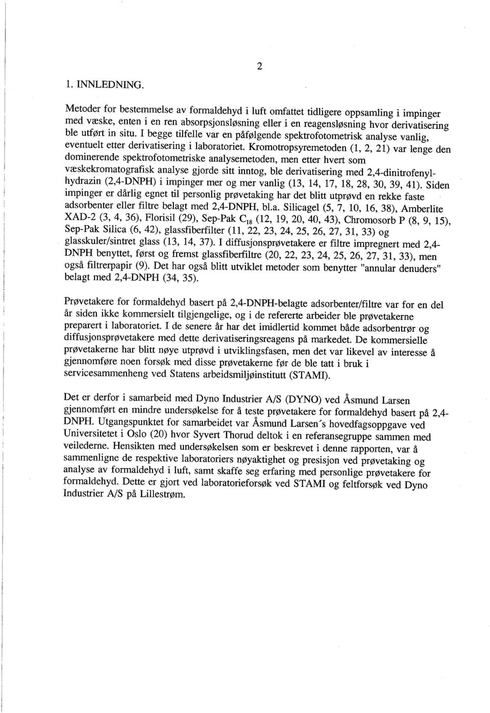 I begge tilfelle var en påfølgende spektrofotometrisk analyse vanlig, eventuelt etter derivatisering i laboratoriet.